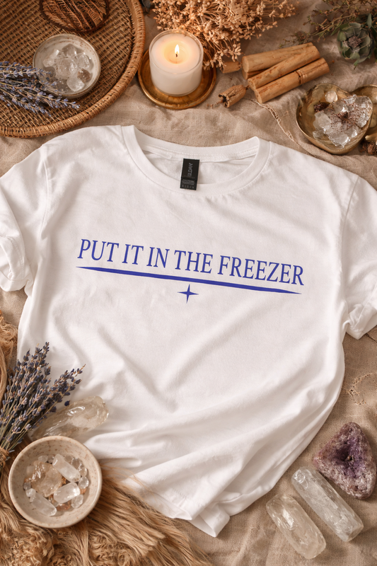PUT IT IN THE FREEZER